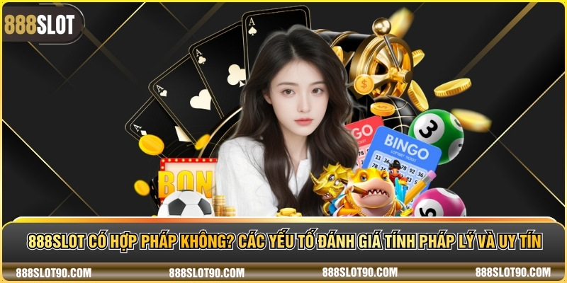 888slot có hợp pháp không? Các yếu tố đánh giá tính pháp lý và uy tín