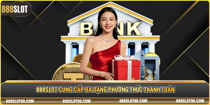 888slot cung cấp đa dạng phương thức thanh toán
