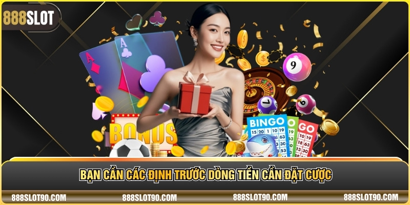 Bạn cần các định trước dòng tiền cần đặt cược