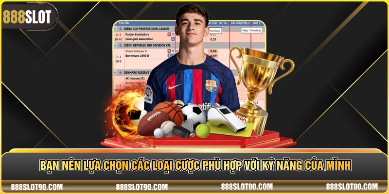 Bạn nên lựa chọn các loại cược phù hợp với kỹ năng của mình