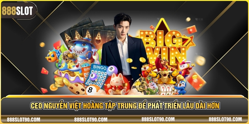 CEO Nguyễn Việt Hoàng tập trung để phát triển lâu dài hơn