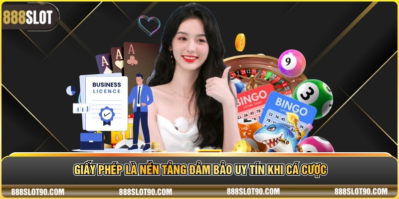Giấy phép là nền tảng đảm bảo uy tín khi cá cược