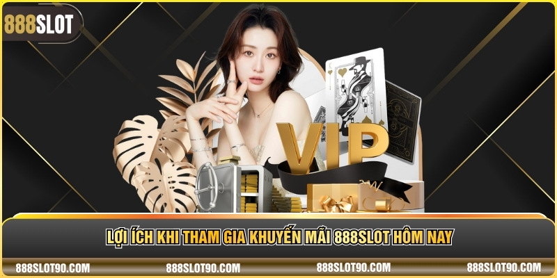 Lợi ích khi tham gia khuyến mãi 888slot hôm nay