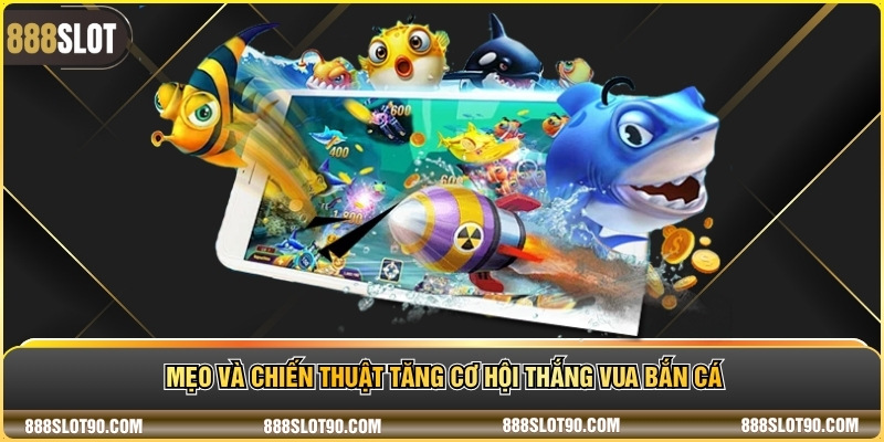 Mẹo và chiến thuật tăng cơ hội thắng Vua bắn cá