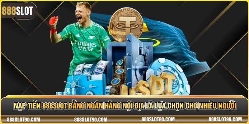 Nạp tiền 888slot bằng ngân hàng nội địa là lựa chọn cho nhiều người