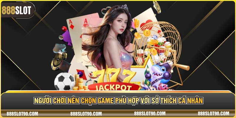 Người chơi nên chọn game phù hợp với sở thích cá nhân