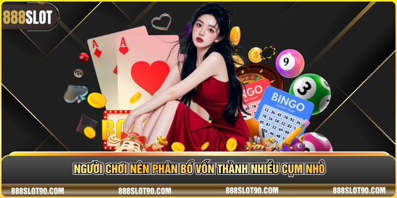 Người chơi nên phân bổ vốn thành nhiều cụm nhỏ