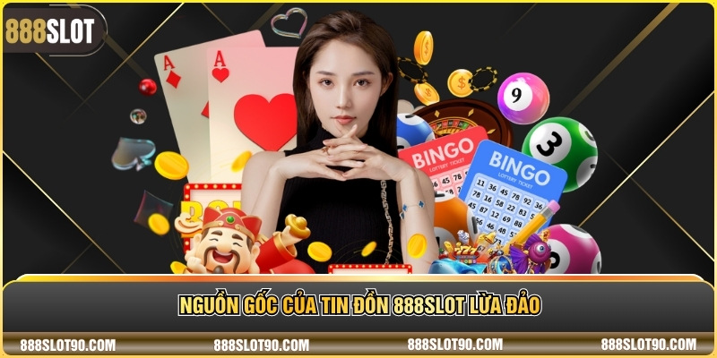 Nguồn gốc của tin đồn 888slot lừa đảo