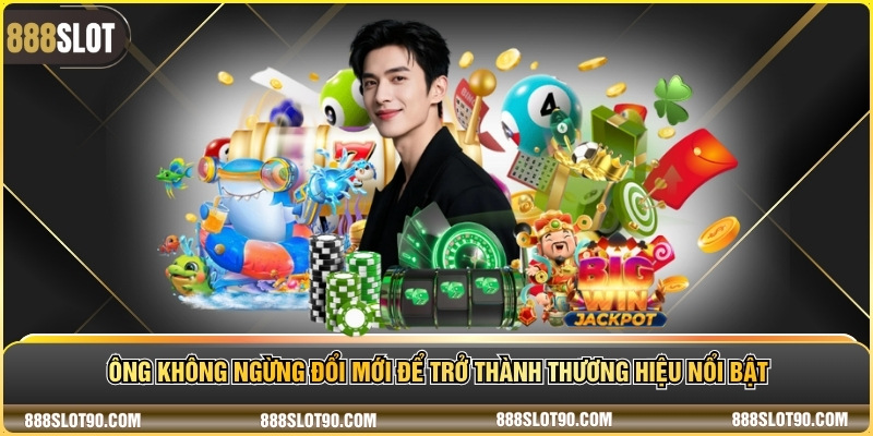 Ông không ngừng đổi mới để trở thành thương hiệu nổi bật
