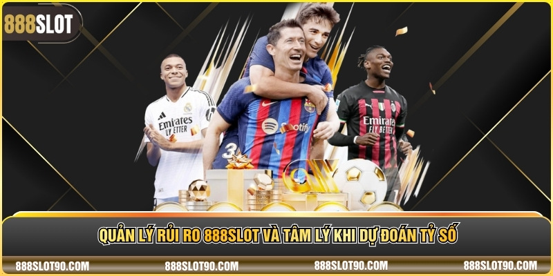 Quản lý rủi ro 888slot và tâm lý khi dự đoán tỷ số