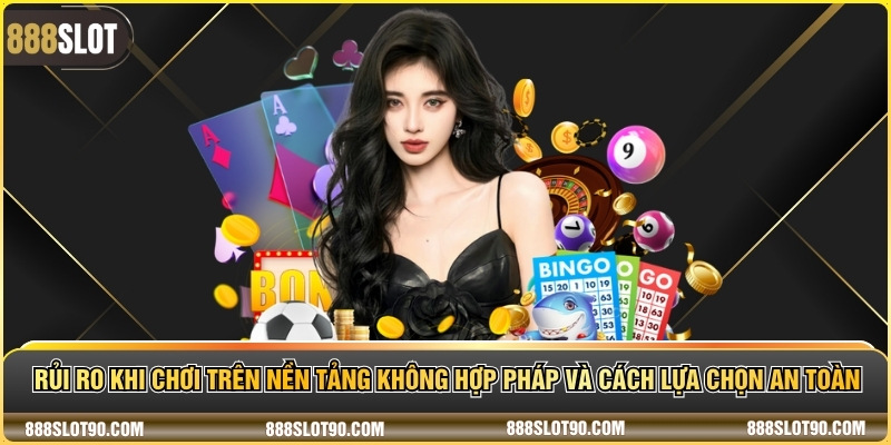 Rủi ro khi chơi trên nền tảng không hợp pháp và cách lựa chọn an toàn