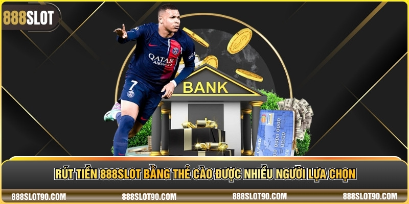 Rút tiền 888slot bằng thẻ cào được nhiều người lựa chọn