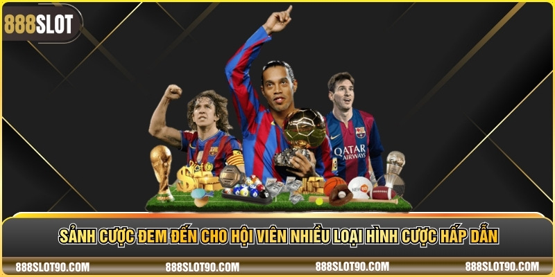 Sảnh cược đem đến cho hội viên nhiều loại hình cược hấp dẫn