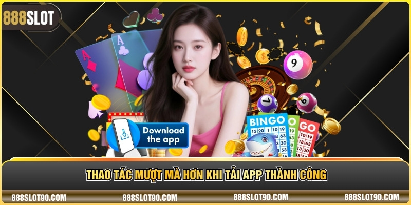 Thao tác mượt mà hơn khi tải app thành công