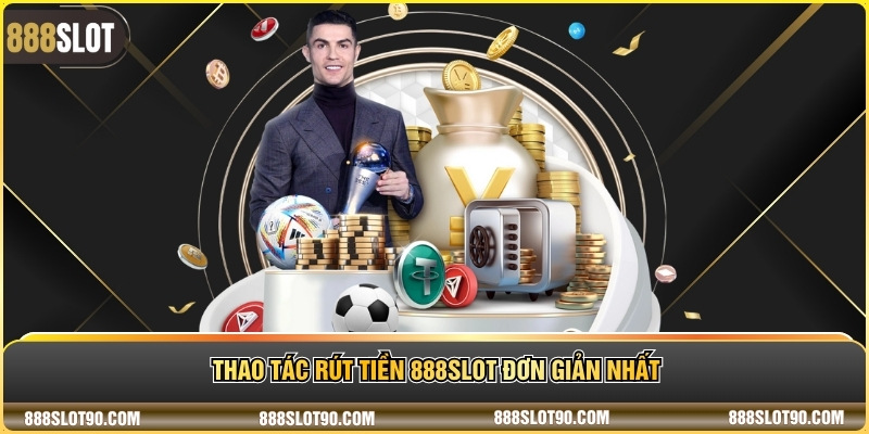 Thao tác rút tiền 888slot đơn giản nhất
