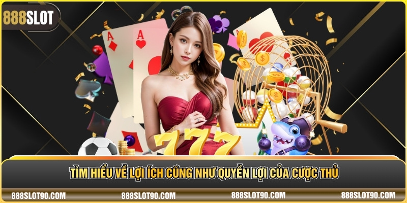 Tìm hiểu về lợi ích cũng như quyền lợi của cược thủ