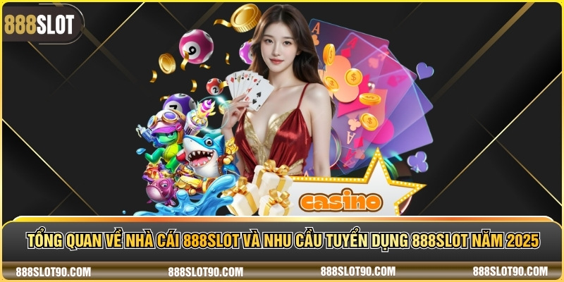 Tổng quan về nhà cái 888slot và nhu cầu tuyển dụng 888slot năm 2025