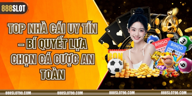 Top Nhà Cái Uy Tín – Bí Quyết Lựa Chọn Cá Cược An Toàn