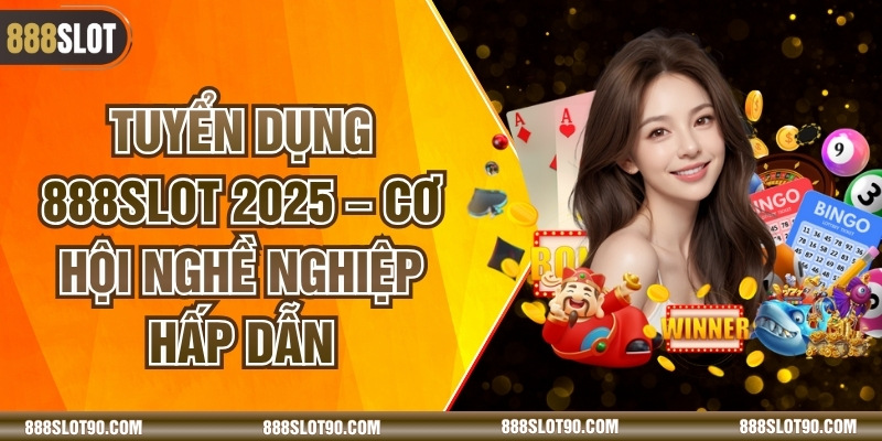 Tuyển Dụng 888slot 2025 – Cơ Hội Nghề Nghiệp Hấp Dẫn